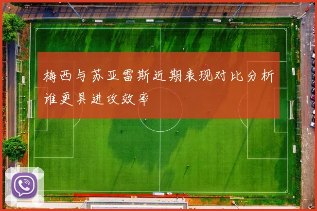 梅西与苏亚雷斯近期表现对比分析谁更具进攻效率