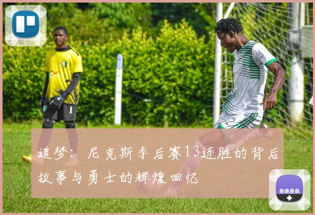 追梦：尼克斯季后赛13连胜的背后故事与勇士的辉煌回忆