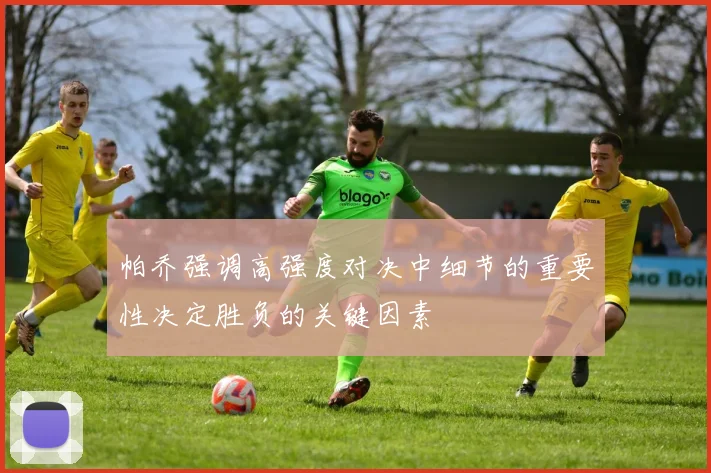 帕乔强调高强度对决中细节的重要性决定胜负的关键因素